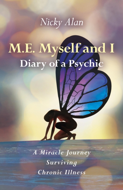 M.E. Myself and I - Diary of a Psychic : A Miracle Journey Surviving Chronic Illness, EPUB eBook