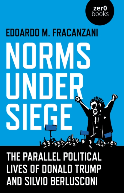 Norms Under Siege: The Parallel Political Lives of Donald Trump and Silvio Berlusconi, Paperback / softback Book
