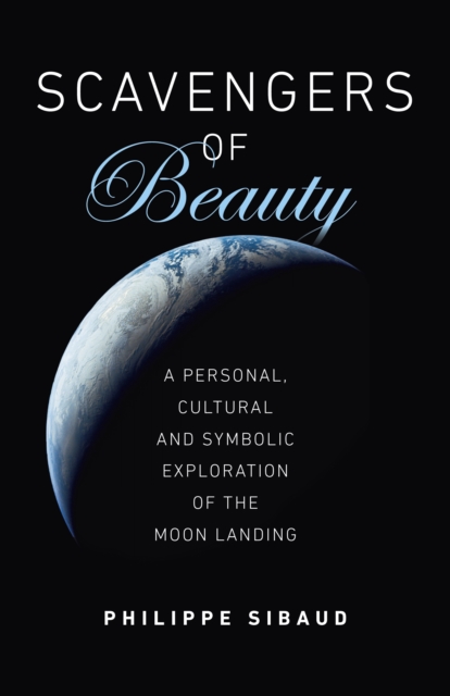 Scavengers of Beauty : A personal, cultural and symbolic exploration of the Moon landing, Paperback / softback Book
