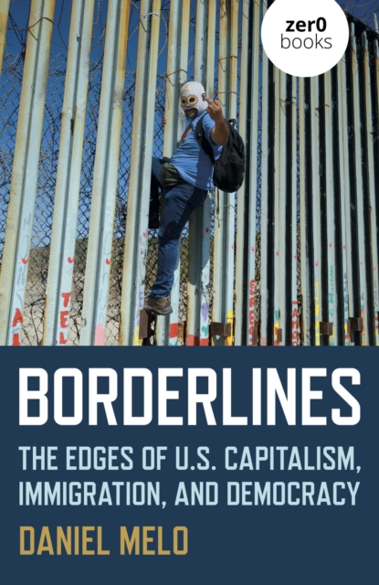 Borderlines : The Edges of US Capitalism, Immigration, And Democracy, EPUB eBook