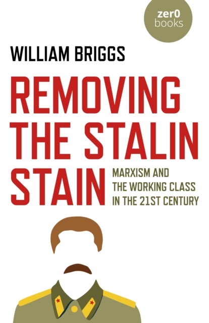 Removing the Stalin Stain : Marxism and the working class in the 21st century, Paperback / softback Book