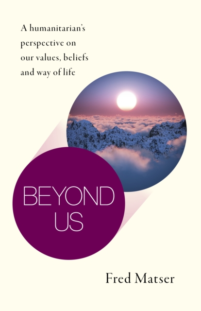 Beyond Us - A humanitarian's perspective on our values, beliefs and way of life, Paperback / softback Book