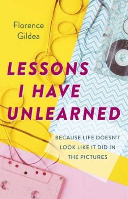 Lessons I Have Unlearned : Because Life Doesn’t Look Like It Did In The Pictures, Paperback / softback Book