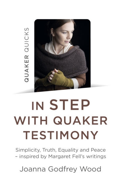 Quaker Quicks - In STEP with Quaker Testimony : Simplicity, Truth, Equality and Peace - inspired by Margaret Fell's writings, Paperback / softback Book