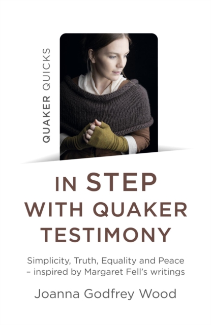 Quaker Quicks - In Step with Quaker Testimony : Simplicity, Truth, Equality And Peace - Inspired By Margaret Fell's Writings, EPUB eBook