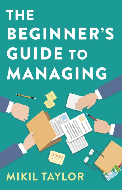 Beginner`s Guide to Managing, The - A Guide to the Toughest Journey You`ll Ever Take, Paperback / softback Book