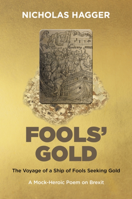 Fools' Gold : The Voyage of a Ship of Fools Seeking Gold - A Mock-Heroic Poem on Brexit and English Exceptionalism, Paperback / softback Book