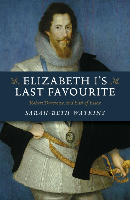 Elizabeth I's Last Favourite : Robert Devereux, 2nd Earl of Essex, EPUB eBook