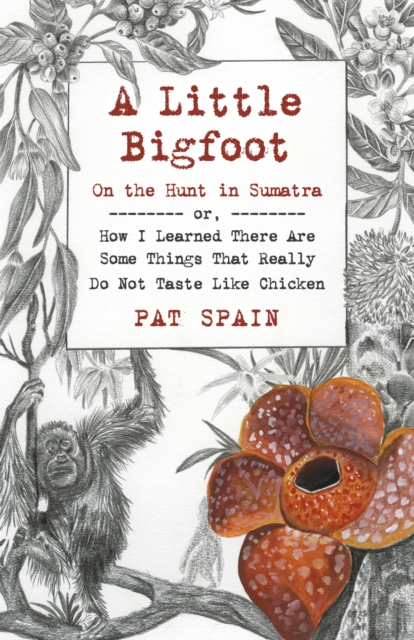 Little Bigfoot, A: On the Hunt in Sumatra : or, How I Learned There Are Some Things That Really Do Not Taste Like Chicken, Paperback / softback Book