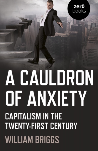 Cauldron of Anxiety : Capitalism in the Twenty-First Century, EPUB eBook