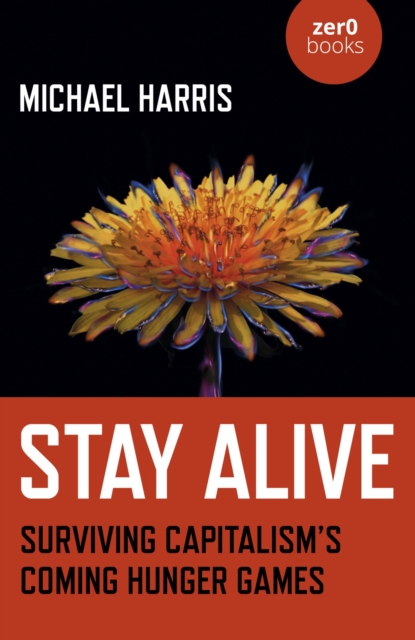 Stay Alive : Surviving Capitalism's Coming Hunger Games, EPUB eBook