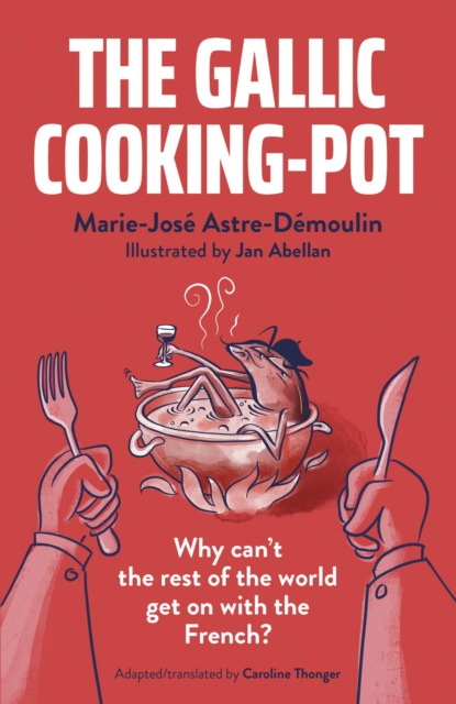 The Gallic Cooking-Pot : Why Can't The Rest Of The World Get On With The French?, EPUB eBook