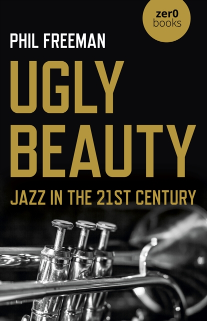 Ugly Beauty: Jazz in the 21st Century, Paperback / softback Book