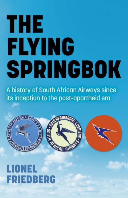 The Flying Springbok - A history of South African Airways since its inception to the post-apartheid era, Paperback / softback Book