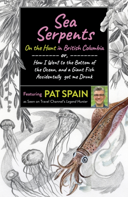 Sea Serpents: On the Hunt in British Columbia : or, How I Went to the Bottom of the Ocean, and a Giant Fish Accidentally got me Drunk, EPUB eBook