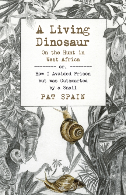 Living Dinosaur, A: On the Hunt in West Africa : or, How I Avoided Prison but was Outsmarted by a Snail, Paperback / softback Book