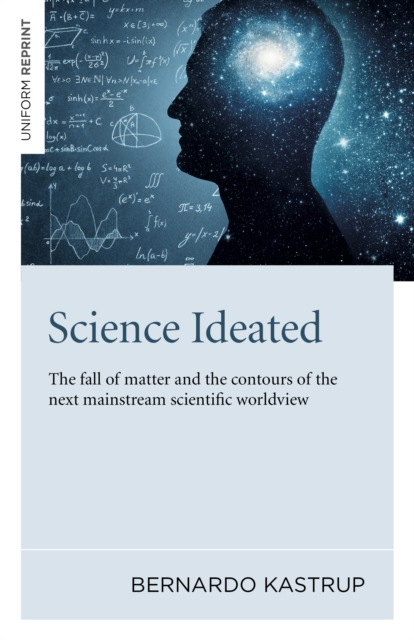 Science Ideated : The fall of matter and the contours of the next mainstream scientific worldview, Paperback / softback Book