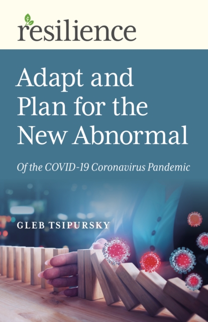 Resilience: Adapt and Plan for the New Abnormal of the COVID-19 Coronavirus Pandemic, Paperback / softback Book