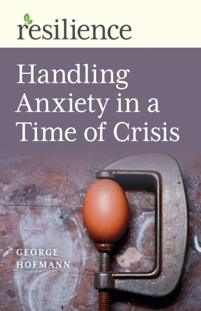 Resilience: Handling Anxiety in a Time of Crisis, Paperback / softback Book