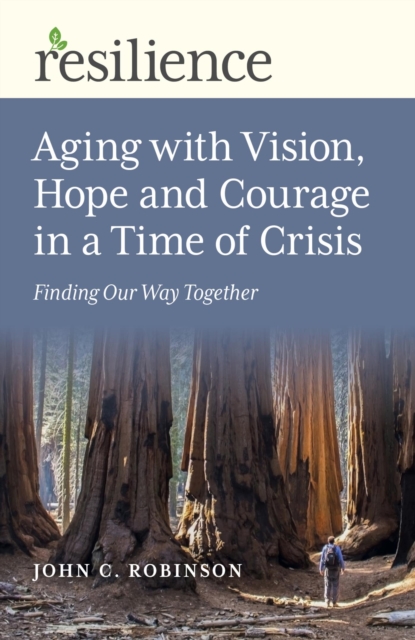 Resilience: Aging with Vision, Hope and Courage in a Time of Crisis : Finding Our Way Together, EPUB eBook