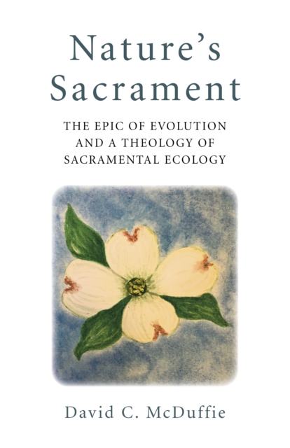 Nature's Sacrament : The Epic of Evolution and a Theology of Sacramental Ecology, Paperback / softback Book
