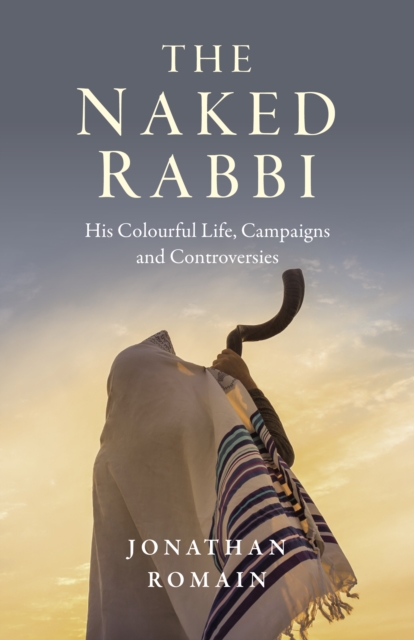 Naked Rabbi, The : His Colourful Life, Campaigns and Controversies, Paperback / softback Book
