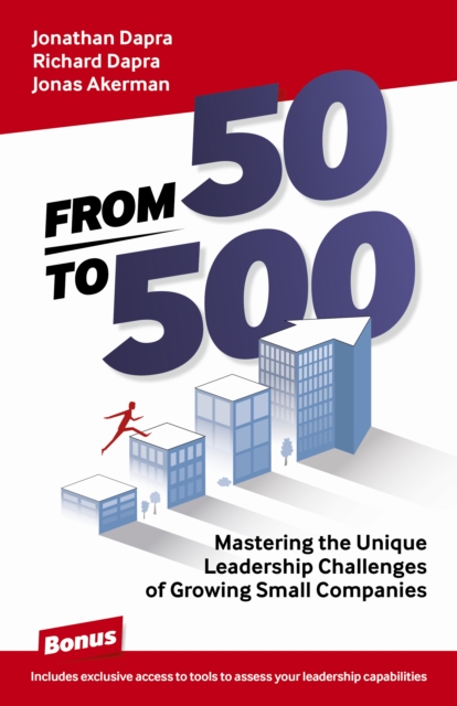 From 50 to 500 : Mastering the Unique Leadership Challenges of Growing Small Companies, Paperback / softback Book