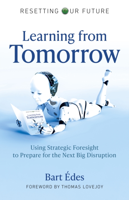 Resetting Our Future: Learning from Tomorrow - Using Strategic Foresight to Prepare for the Next Big Disruption, Paperback / softback Book