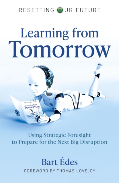 Learning from Tomorrow : Using Strategic Foresight to Prepare for the Next Big Disruption, EPUB eBook