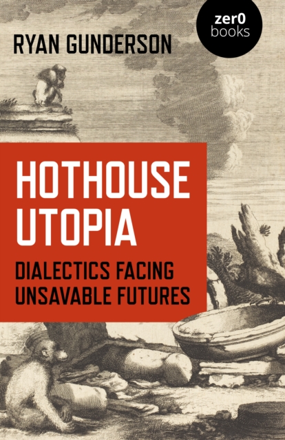 Hothouse Utopia - Dialectics Facing Unsavable Futures, Paperback / softback Book