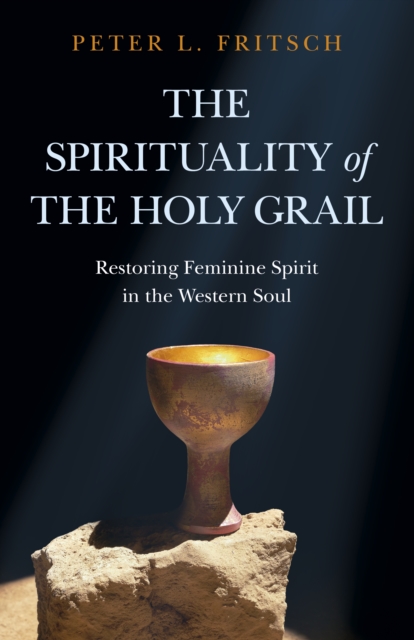 Spirituality of the Holy Grail : Restoring Feminine Spirit in the Western Soul, EPUB eBook