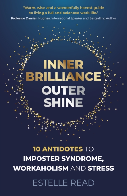 Inner Brilliance, Outer Shine - 10 Antidotes to Imposter Syndrome, Workaholism and Stress, Paperback / softback Book