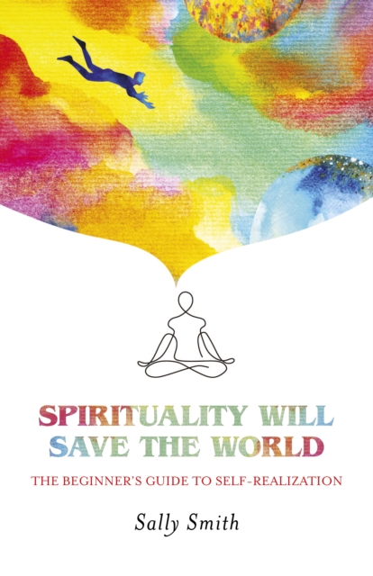 Spirituality Will Save The World : The Beginner's Guide to Self-Realization, Paperback / softback Book