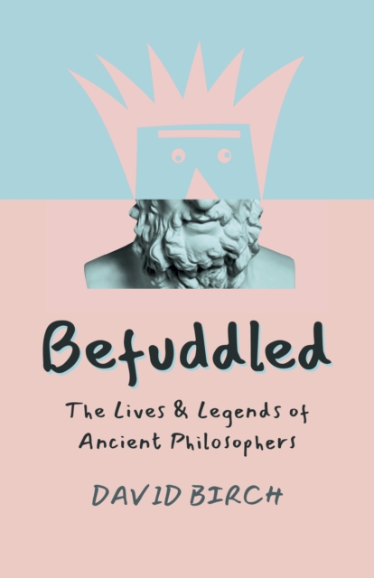 Befuddled : The Lives & Legends of Ancient Philosophers, EPUB eBook