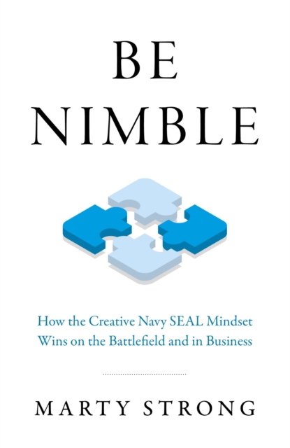 Be Nimble : How the Creative Navy SEAL Mindset Wins on the Battlefield and in Business, EPUB eBook