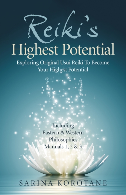 Reiki's Highest Potential : Exploring Original Usui Reiki To Become Your Highest Potential. Including Eastern & Western Philosophies Manuals 1,2 & 3., Paperback / softback Book
