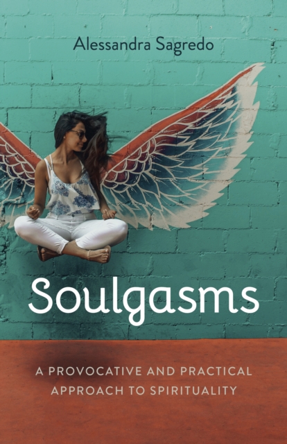 Soulgasms : A Provocative and Practical Approach to Spirituality, Paperback / softback Book