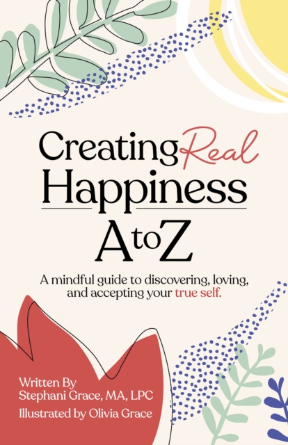 Creating Real Happiness A to Z : A Mindful Guide to Discovering, Loving, and Accepting Your True Self, Paperback / softback Book