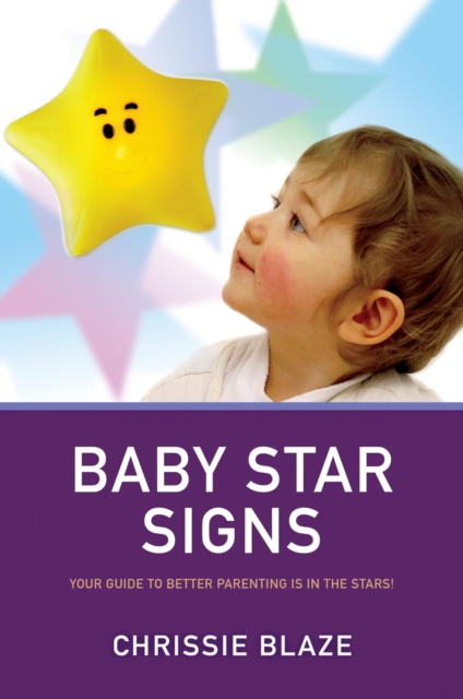 Baby Star Signs : Your Guide to Better Parenting is in the Stars!, EPUB eBook