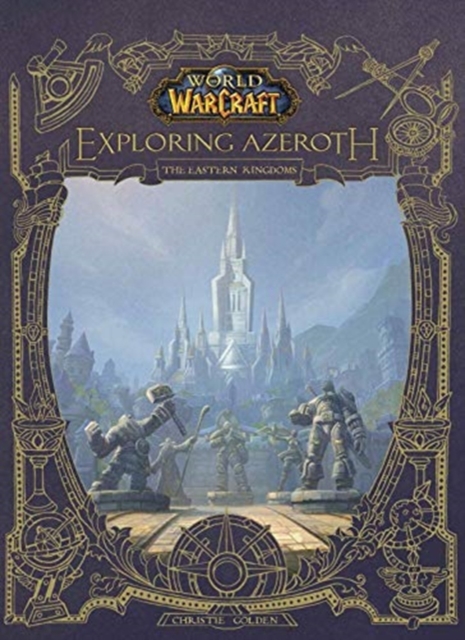 World of Warcraft: Exploring Azeroth - The Eastern Kingdoms : Exploring Azeroth - The Eastern Kingdoms, Hardback Book