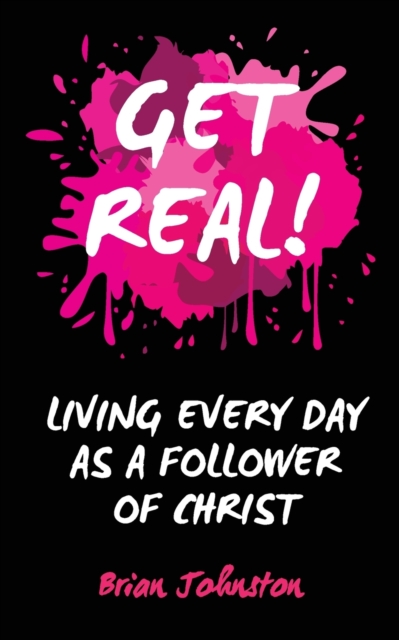 Get Real : Living Every Day as an Authentic Follower of Christ, Paperback / softback Book