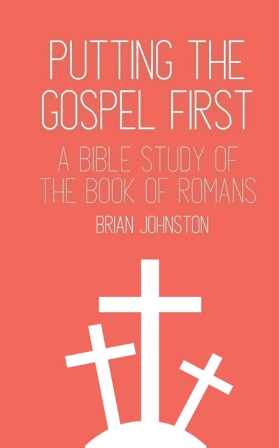 Putting the Gospel First : A Bible Study of the Book of Romans, Paperback / softback Book