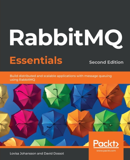 RabbitMQ Essentials : Build distributed and scalable applications with message queuing using RabbitMQ, 2nd Edition, Paperback / softback Book