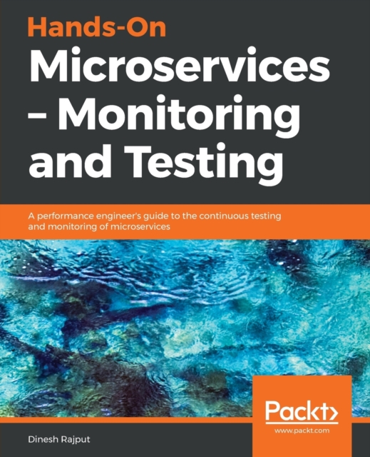 Hands-On Microservices - Monitoring and Testing : A performance engineer's guide to the continuous testing and monitoring of microservices, Paperback / softback Book