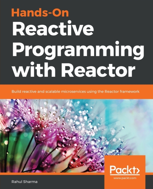 Hands-On Reactive Programming with Reactor : Build reactive and scalable microservices using the Reactor framework, Paperback / softback Book