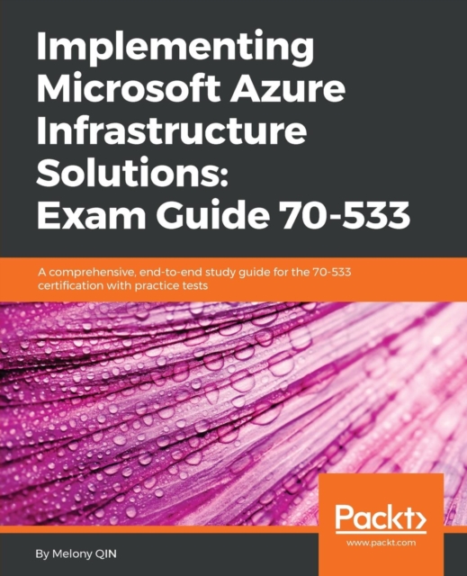 Implementing Microsoft Azure Infrastructure Solutions: Exam Guide 70-533 : A comprehensive, end-to-end study guide for the 70-533 certification with practice tests, Electronic book text Book