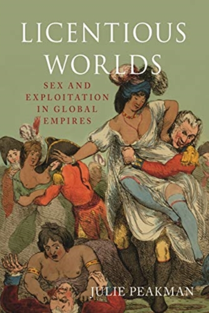 Licentious Worlds : Sex and Exploitation in Global Empires, Hardback Book