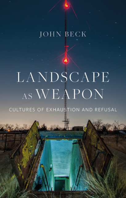 Landscape as Weapon : Cultures of Exhaustion and Refusal, EPUB eBook