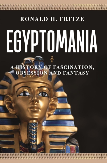 Egyptomania : A History of  Fascination, Obsession and Fantasy, Paperback / softback Book
