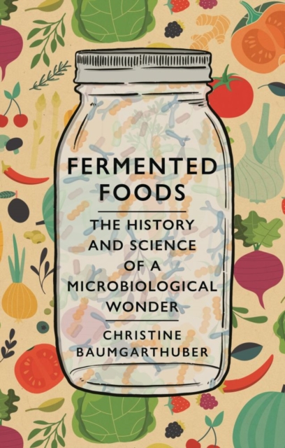 Fermented Foods : The History and Science of a Microbiological Wonder, EPUB eBook
